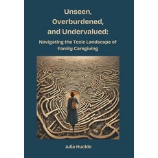 (영문도서)Unseen Overburdened and Undervalued: Navigating the Toxic Environment of Famil... Hardcover, Two Huckleberries Publishing, English, 9781069791245