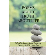 (영문도서) Poems About Truth About Life: What We Learn About Growing From A Child To An Adult: Titles Fo... Paperback, Independently Published, English, 9798519683975
