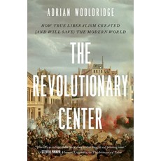 (영문도서)The Revolutionary Center: How True Liberalism Created (and Will Save) the Modern... Hardcover, Pegasus Books, English, 9781639369379 Pegasus Books, English, 9781639369379
