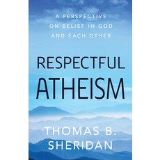 Respectful Atheism: A Perspective on Belief in God and Each Other Hardcover, Prometheus Books