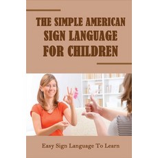 (영문도서) The Simple American Sign Language For Children: Easy Sign Language To Learn: Basic Sign Langu... Paperback, Independently Published, English, 9798500005199