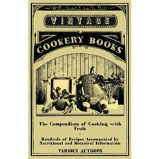 (영문도서) The Compendium of Cooking with Fruit - Hundreds of Recipes Accompanied by Nutritional and Bot... Paperback, Vintage Cookery Books, English, 9781447407799