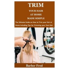 Trim Your Hair at Home Made Simple: The Ultimate Guide on How to Trim your Hair at Home including Ti... Paperback, Independently Published