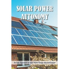 Solar Power Autonomy: An Easy Approach To Solar Power Design And Installation: Solar Power System Ki... Paperback, Independently Published, English, 9798719053769
