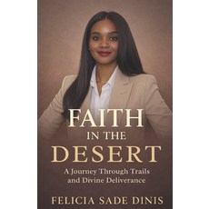 (영문도서)Faith in the Desert: A Journey Through Trails and Divine Deliverance Paperback, Bookbaby, English, 9789371647809