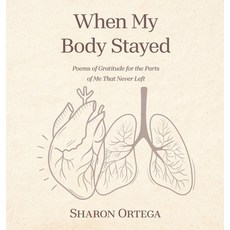 (영문도서)When My Body Stayed: Poems of Gratitude for the Parts of Me That Never Left Hardcover, Balboa Press, English, 9798765270240