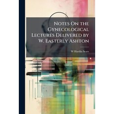 (영문도서)Notes on the Gynecological Lectures Delivered by W. Easterly Ashton Paperback, Nabu Press, English, 9781141343423
