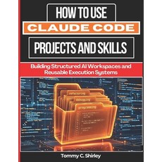 (영문도서)How to Use Claude Code Projects and Skills: Building Structured AI Workspaces an... Paperback, Independently Published, English, 9798198659971 Independently Published, English, 9798198659971