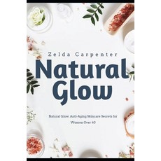 (영문도서) Natural Glow: Anti-Aging Skincare Secrets for Women Over 40 Paperback, Independently Published, English, 9798321445815