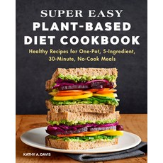 Super Easy Plant-Based Cookbook: Healthy Recipes for One-Pot 5-Ingredient 30-Minute No-Cook Meals Paperback, Rockridge Press, English, 9781648769405