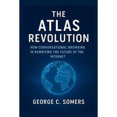 (영문도서)The Atlas Revolution: How Conversational Browsing Is Rewriting the Future of the... Paperback, Independently Published, English, 9798271102806