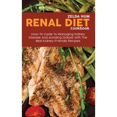 Renal Diet Cookbook: How-To Guide To Managing Kidney Disease And Avoiding Dialysis With The Best Kid... Hardcover, Zelda Hum, English, 9781801800051