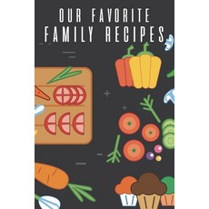 Our Favorite Family Recipes: Cookbook To Write In Your Family's Collection Of Modern and Traditional... Paperback, Independently Published