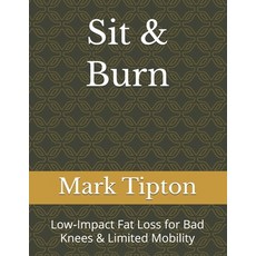 (영문도서)Sit & Burn: Low-Impact Fat Loss for Bad Knees & Mobility Paperback, Independently Published, English, 9798244671544