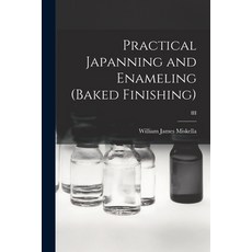 (영문도서) Practical Japanning and Enameling (baked Finishing); III Paperback, Hassell Street Press, English, 9781013452888