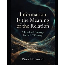 (영문도서)Information Is the Meaning of the Relation: A Relational Ontology for the 21st C... Paperback, Independently Published, English, 9798258208354