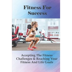 (영문도서) Fitness For Success: Accepting The Fitness Challenges & Reaching Your Fitness And Life Goals:... Paperback, Independently Published, English, 9798508409821