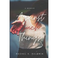 Against Such Things: A Memoir of Trauma Addiction & Survival Paperback, Adolescent Bird Publishing ..., English, 9780578774404