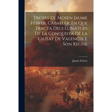 (영문도서) Trobes De Mosen Jaume Febrer Caballer En Que Tracta Dels Llinatges De La Conquista De La Ci... Paperback, Legare Street Press, English, 9781022382039