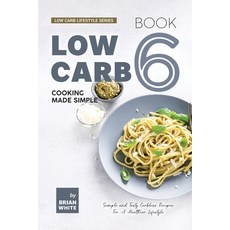 (영문도서) Low Carb Cooking Made Simple - Book 6: Simple and Tasty Carbless Recipes For A Healthier Life... Paperback, Independently Published, English, 9798874034948