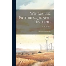 (영문도서) Windmills Picturesque And Historic: The Motors Of The Past Hardcover, Legare Street Press, English, 9781019505205