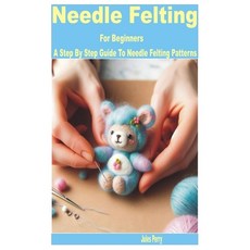(영문도서) Needle Felting for Beginners: A Step by Step Guide to Needle Felting Patterns Paperback, Independently Published, English, 9798332083457