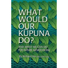 (영문도서) What Would Our Kupuna Do?: And What We Can Do For Future Generations Paperback, Richard Ha, English, 9798218019457