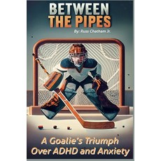 (영문도서) Between the Pipes: A Goalies Triumph Over ADHD and Anxiety Paperback, Independently Published, English, 9798871968659
