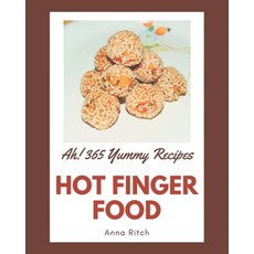 Ah! 365 Yummy Hot Finger Food Recipes: The Yummy Hot Finger Food Cookbook for All Things Sweet and W... Paperback, Independently Published