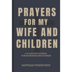 (영문도서)Prayers for my wife and children: A 45-Day Devotional for Husbands and Fathers Paperback, Independently Published, English, 9798267917209