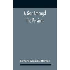A Year Amongst The Persians; Impressions As To The Life Character And Thought Of The People Of Per... Hardcover, Alpha Edition, English, 9789354186769