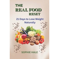 (영문도서)The Real Food Reset: 21 Days to Lose weight Naturally: Transform Your Body and M... Paperback, Independently Published, English, 9798274107532
