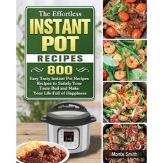 The Effortless Instant Pot Recipes: 800 Easy Tasty Instant Pot Recipes Recipes to Satisfy Your Taste... Paperback, Monte Smith, English, 9781802443400