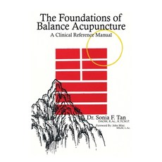 The Foundations of Balance Acupuncture: A Clinical Reference Manual Paperback, Sonia F Tan Inc, English, 9781736161401