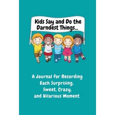 Kids Say and Do the Darndest Things (Turquoise Cover): A Journal for Recording Each Sweet Silly Cr... Paperback, Dunhill Clare Publishing