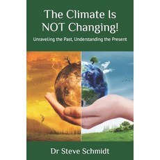 (영문도서) The Climate Is NOT Changing!: Unraveling the Past Understanding the Present Paperback, Independently Published, English, 9798395954862