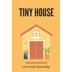 (영문도서) Tiny House: Live Small Dream Big: Cost To Build Tiny House Paperback, Independently Published, English, 9798466832877