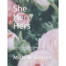 She Her Hers: Inspiration for the Enlightened Woman's Soul Mother's Day 2021 Special Edition Paperback, Independently Published, English, 9798741926734