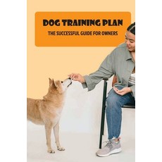 (영문도서) Dog Training Plan: The Successful Guide For Owners: Strategies For Dog Socialization Paperback, Independently Published, English, 9798549073661