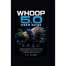(영문도서)Whoop 5.0 User Guide: A Complete Beginner-to-Advanced System for Mastering Recov... Paperback