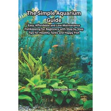 (영문도서)The Simple Aquarium Guide: Easy Affordable and Low-Maintenance Fishkeeping for... Paperback, Independently Published, English, 9798266689299