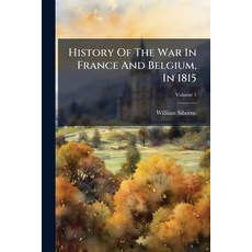 (영문도서)History Of The War In France And Belgium In 1815; Volume 1 Paperback, Nabu Press, English, 9781247377476