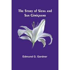 (영문도서) The Story of Siena and San Gimignano Paperback, Alpha Edition, English, 9789362925428