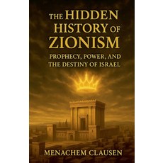 (영문도서)The Hidden History of Zionism: Prophecy Power and the Destiny of Israel Paperback, Legacy Light Press, English, 9798232491536