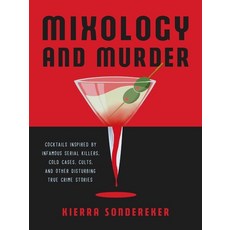 Mixology and Murder: Cocktails Inspired by Infamous Serial Killers Cold Cases Cults and Other Dis... Hardcover, Ulysses Press, English, 9781646042401