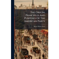 (영문도서)The Origin Principles And Purposes Of The American Party Hardcover, Hutson Street Press, English, 9781024796063