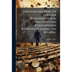 (영문도서)GrÃ1/4ndlicher Bericht Von Der Banckerottirer Falliten Und Verdorbenen Kauffleu... Paperback, Hutson Street Press, English, 9781024751253