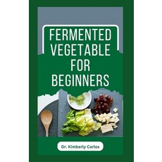 (영문도서) Fermented Vegetable for Beginners: Learn How to Make These Delicious and Tasty Recipes Paperback, Independently Published, English, 9798865434658