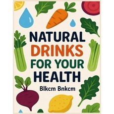 (영문도서)Natural Drinks For Your Health: Are You Really Going To Drink Alkaline Water For... Paperback, Independently Published, English, 9798244123265