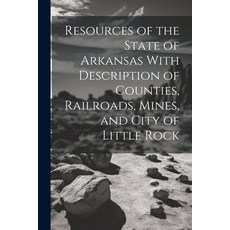 (영문도서) Resources of the State of Arkansas With Description of Counties Railroads Mines and City o... Paperback, Legare Street Press, English, 9781022524538